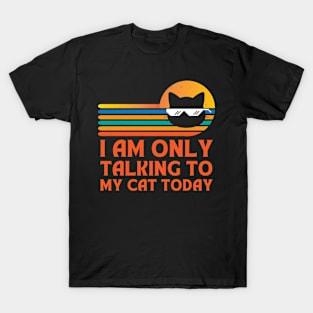 I Am Only Talking To My Cat Today T-Shirt